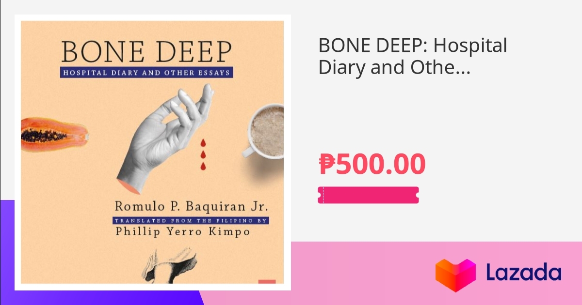 Bone Deep Hospital Diary And Other Essays Romulo P Baquiran Jr