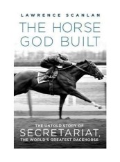 The Horse God Built: The Untold Story of Secretariat, the Worlds Greatest Racehorse - intl