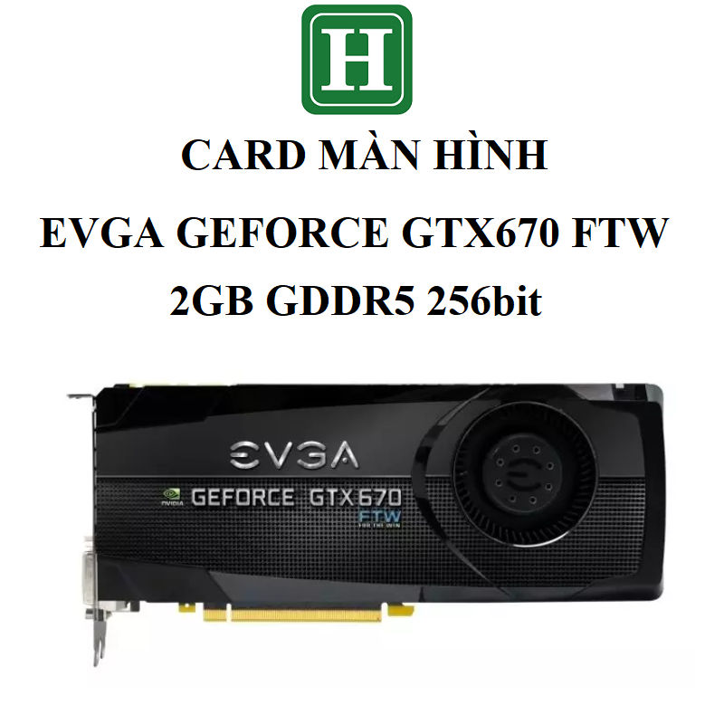 Card màn hình EVGA GEFORCE GTX670 FTW 2GB DDR5 256bit, hàng zin tháo máy BH 3 tháng