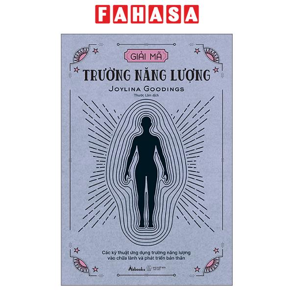 Fahasa - Sách - Giải Mã Trường Năng Lượng - Các Kỹ Thuật Ứng Dụng Trường Năng Lượng Vào Chữa Lành Và Phát Triển Bản Thân