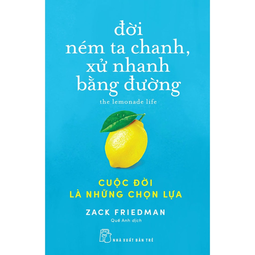 Sách - Trẻ - Đời ném ta chanh, xử nhanh bằng đường: Cuộc đời là những chọn lựa