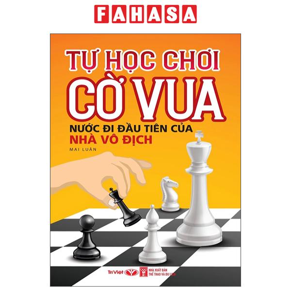  Fahasa - Sách - Tự Học Chơi Cờ Vua - Nước Đi Đầu Tiên Của Nhà Vô Địch 