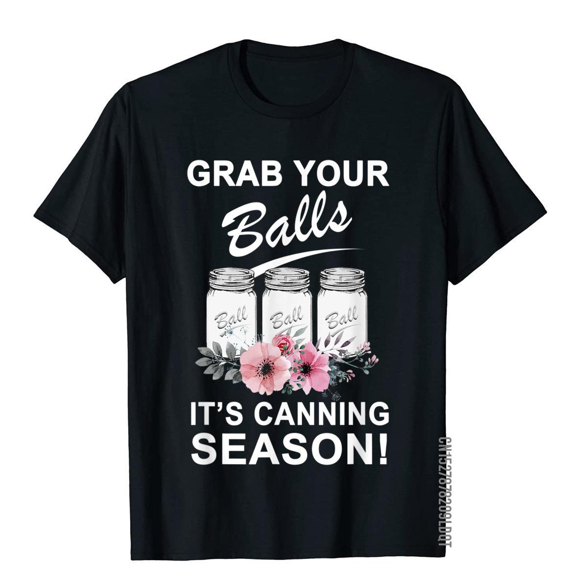 Grab Your Balls It'S Canning Season Funny Gag Gift T-Shirt Cotton Tops T Shirt For Students Casual T Shirt Tight Company S-4XL-5XL-6XL