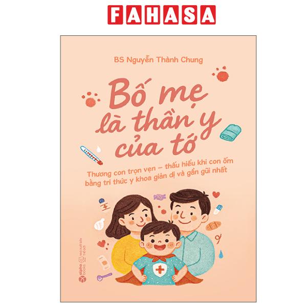 Fahasa - Sách - Bố Mẹ Là Thần Y Của Tớ - Thương Con Trọn Vẹn - Thấu Hiểu Khi Con Ốm Bằng Tri Thức Y Khoa Giản Dị Và Gần Gũi Nhất