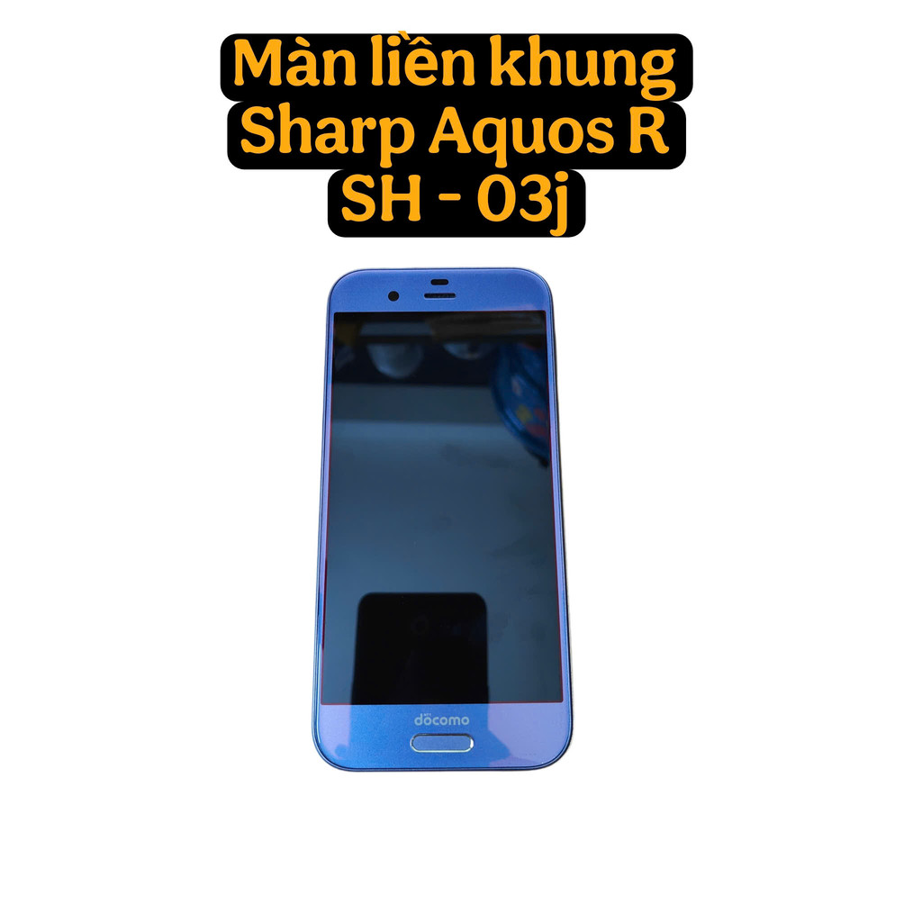 Bộ Màn Sharp Aquos R SH - 03j Nguyên Khung Tháo Máy Full Chức Năng Ổn Định
