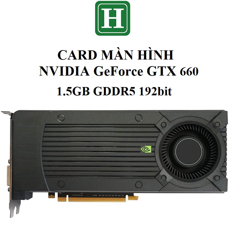 CARD MÀN HÌNH Nvidia GeForce GTX 560Ti, 660, 680 1.5GB, 2GB GDDR5 192bit, hàng zin tháo máy BH 6 tháng