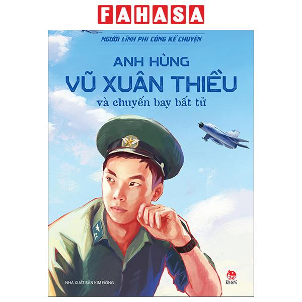 Fahasa - Sách - Người Lính Phi Công Kể Chuyện - Anh Hùng Vũ Xuân Thiều Và Chuyến Bay Bất Tử