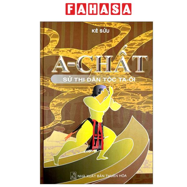 Fahasa - Sách - A-Chất - Sử Thi Dân Tộc Ta-Ôi - Bìa Cứng