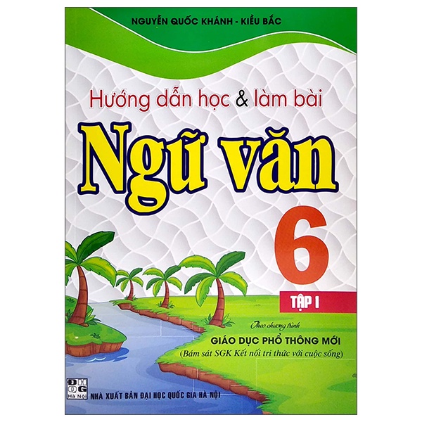 Hướng Dẫn Học Và Làm Bài Ngữ Văn Lớp 6 Tập 1 (Theo Chương Trình Giáo Dục Phổ Thông Mới) ( HA )