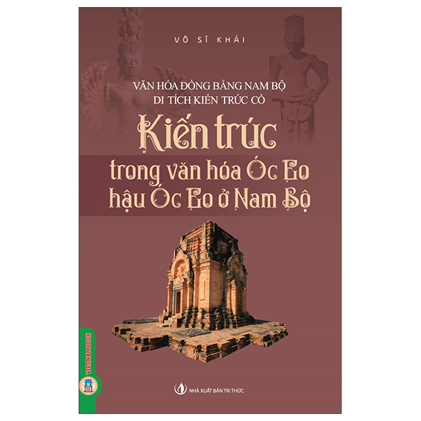 Fahasa - Sách - Văn Hóa Đồng Bằng Nam Bộ - Kiến Trúc Trong Văn Hóa Óc Eo-Hậu Óc Eo Ở Nam Bộ