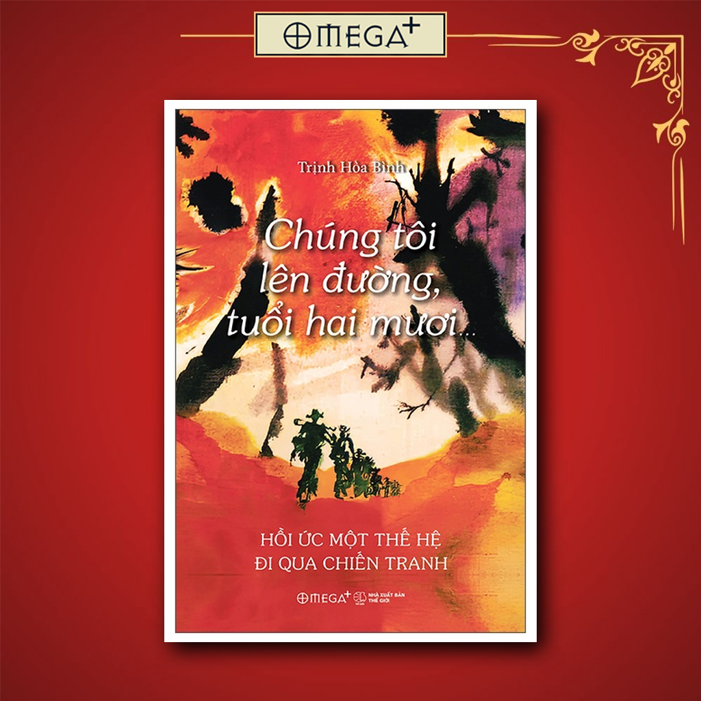Sách: Chúng Tôi Lên Đường, Tuổi Hai Mươi… - Hồi Ức Một Thế Hệ Đi Qua Chiến Tranh