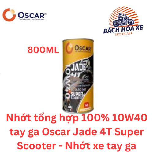 Nhớt tổng hợp 100% 10W40 tay ga Oscar Jade 4T Super Scooter - Nhớt xe tay ga