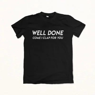 [Preorder] Well Done Come I Clap For You Tee Tshirt Unisex *New Colour*