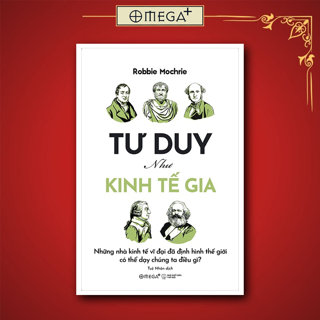 Sách: Tư Duy Như Kinh Tế Gia - Những Nhà Kinh Tế Vĩ Đại Đã Định Hình Thế Giới Có Thể Dạy Chúng Ta Điều Gì?