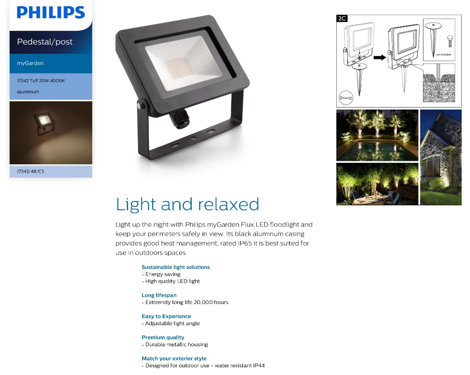  myGarden Pedestal/post 17342/48/C3 Find similar products  Light up the night with Philips myGarden Flux LED floodlight and keep your perimeters safely in view. Its black aluminum casing provides good heat management, rated IP65 it is best suited for use in outdoors spaces